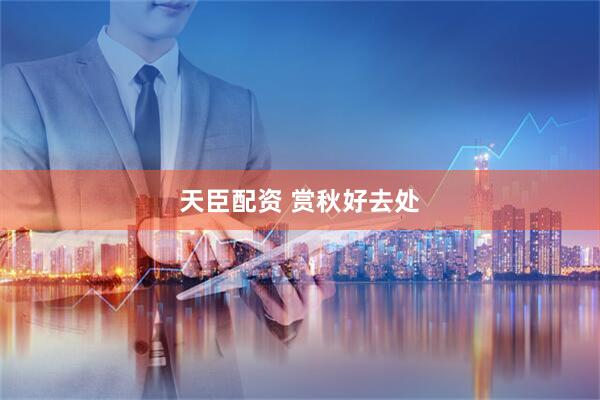 天臣配资 赏秋好去处