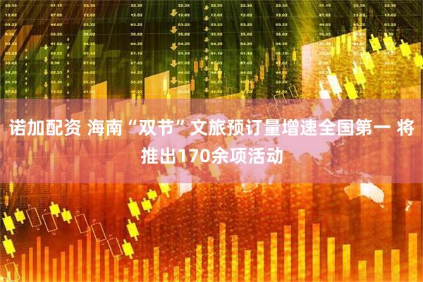 诺加配资 海南“双节”文旅预订量增速全国第一 将推出170余项活动