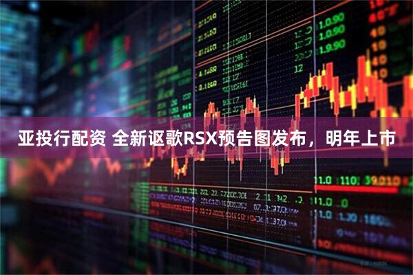 亚投行配资 全新讴歌RSX预告图发布，明年上市
